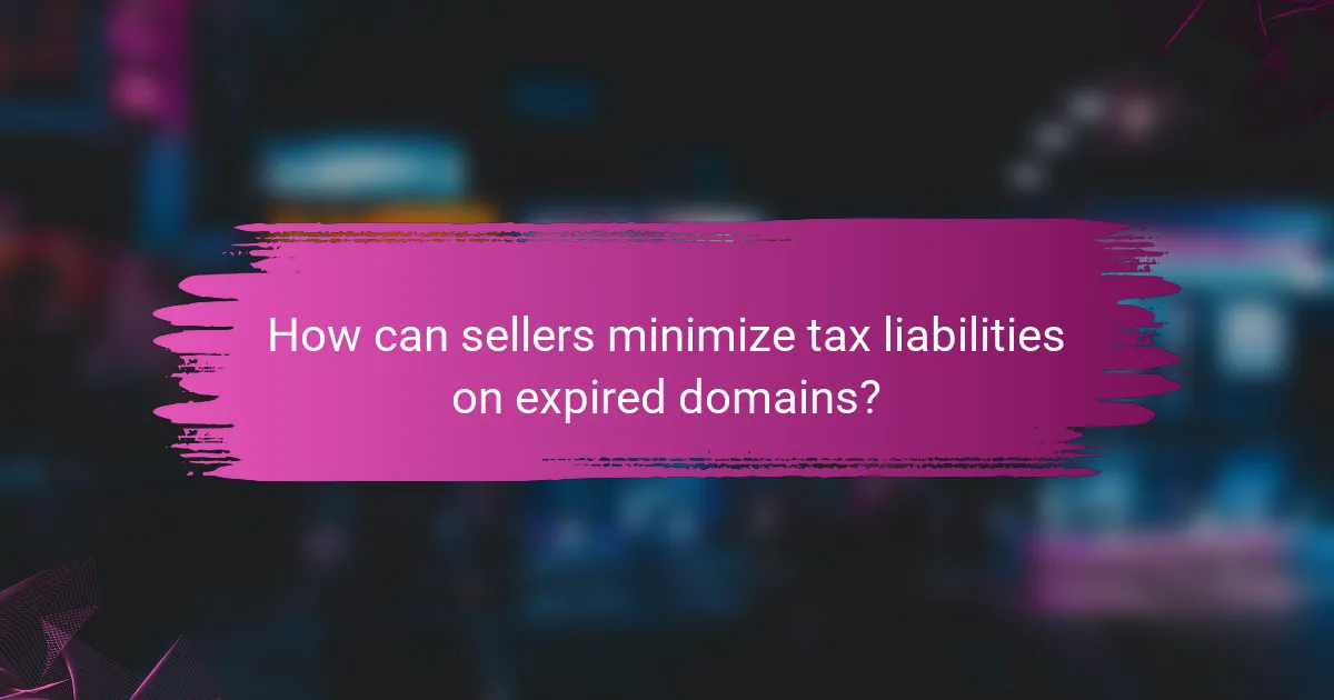 How can sellers minimize tax liabilities on expired domains?