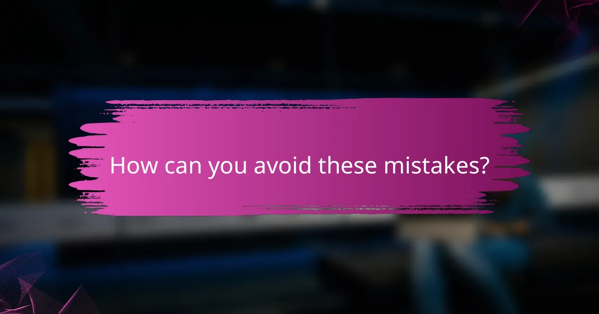 How can you avoid these mistakes?