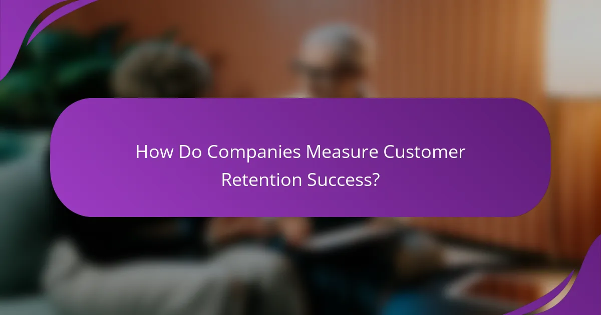 How Do Companies Measure Customer Retention Success?