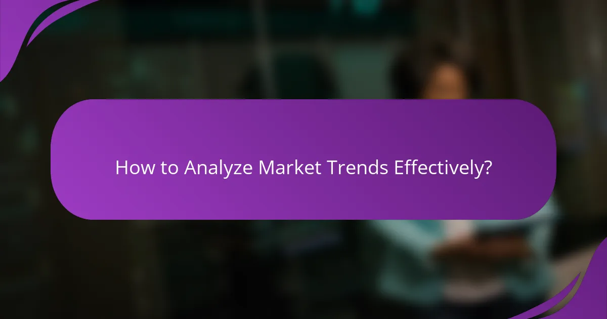 How to Analyze Market Trends Effectively?