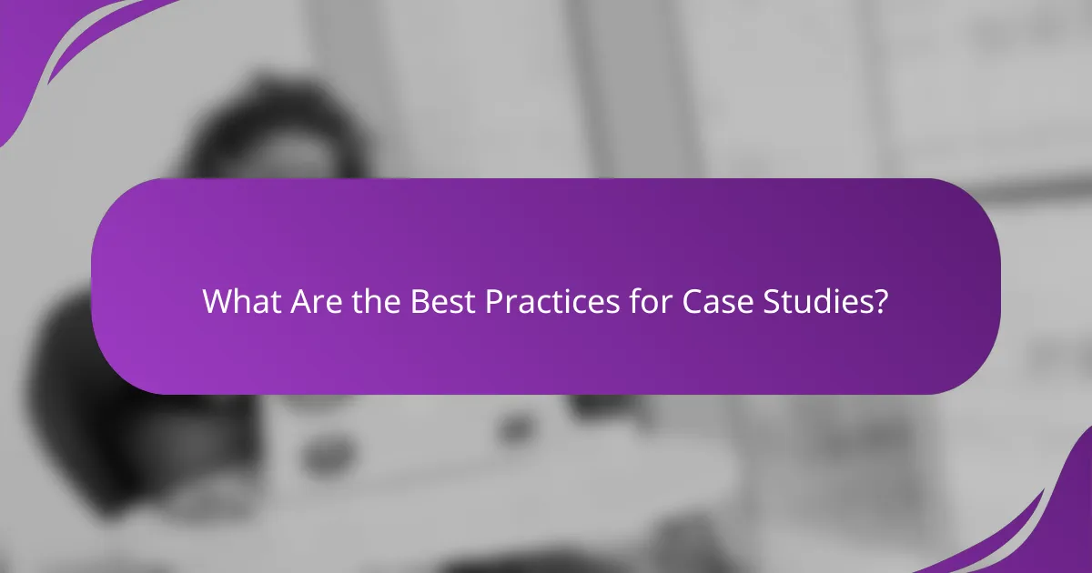 What Are the Best Practices for Case Studies?