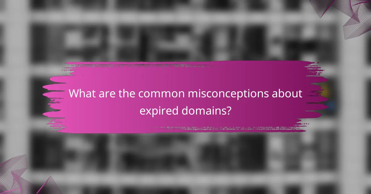What are the common misconceptions about expired domains?