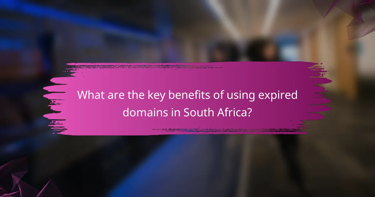What are the key benefits of using expired domains in South Africa?