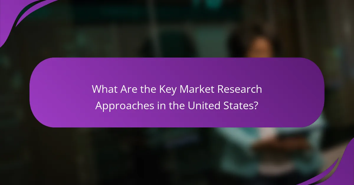 What Are the Key Market Research Approaches in the United States?