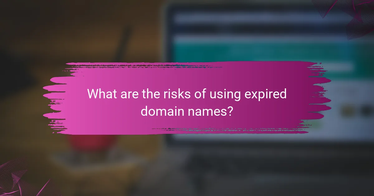 What are the risks of using expired domain names?