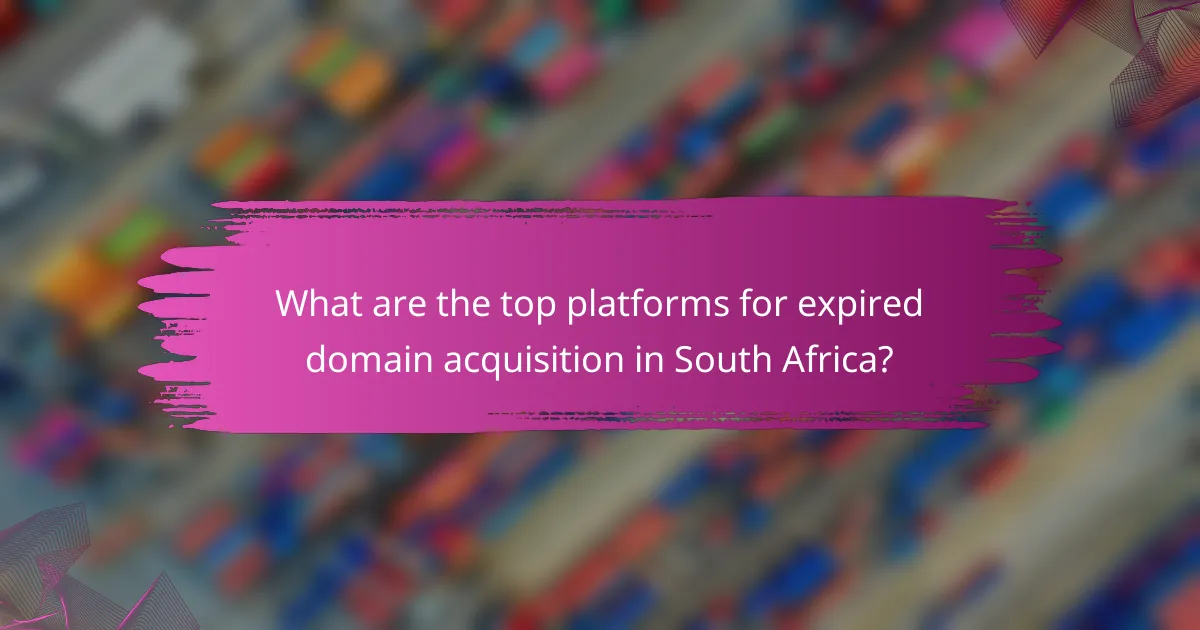 What are the top platforms for expired domain acquisition in South Africa?