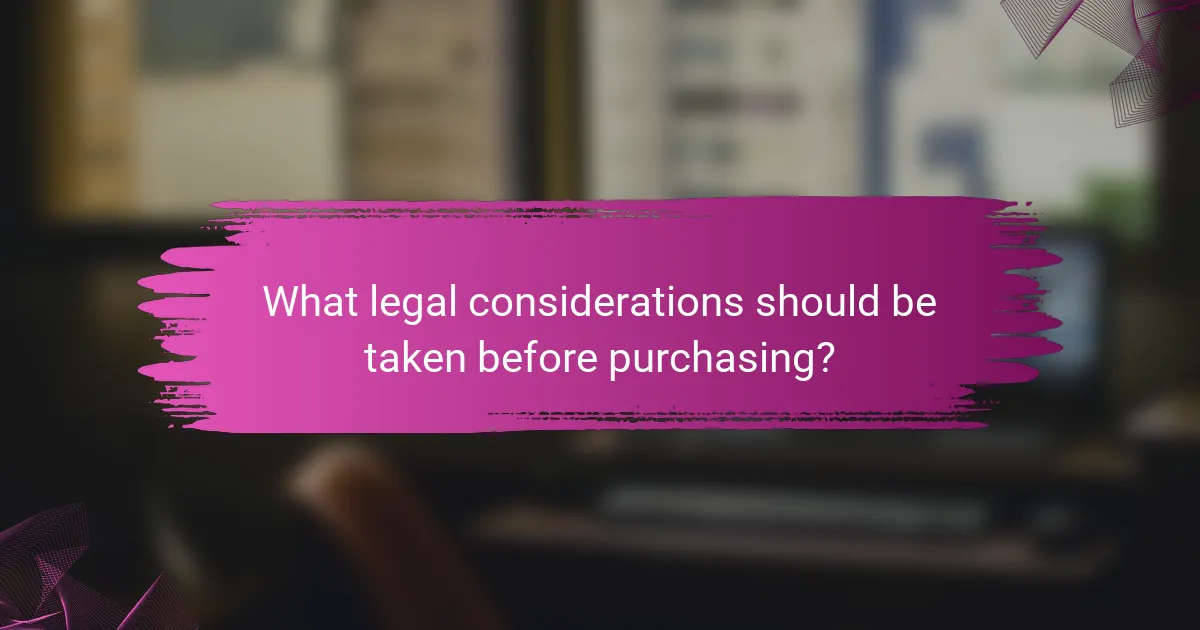 What legal considerations should be taken before purchasing?